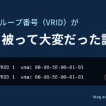 VRRPのグループ番号（VRID）が既存と被って大変だった話。既存側と新規側がどちらもVRID 1で、仮想MACアドレスも同じになっている